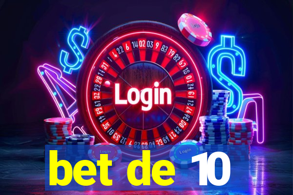 bet de 10